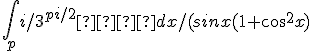 \int_pi/3^{pi/2}  dx/(sinx(1+cos^2x)